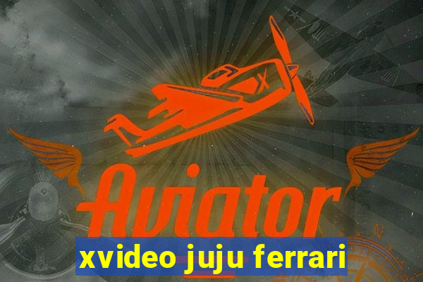 xvideo juju ferrari